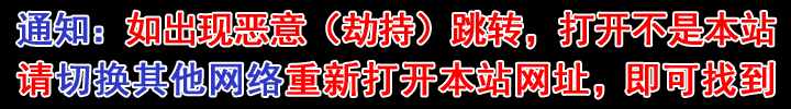 通知：如出现恶意（劫持）跳转，打开不是本站，请切换其他网络重新打开本站网址